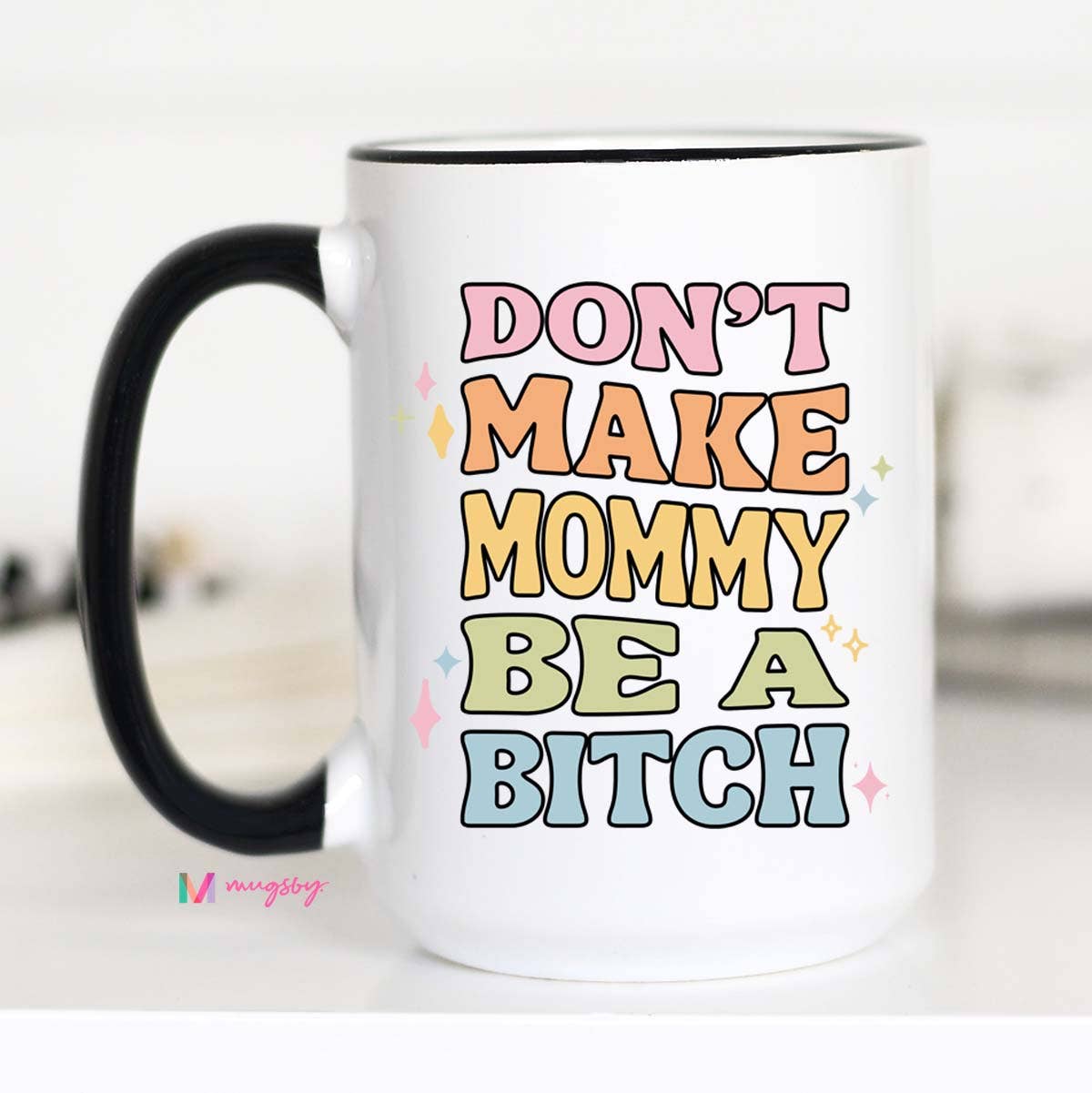 Don't Make Mommy Be a B*tch Ceramic Coffee Mug 15oz